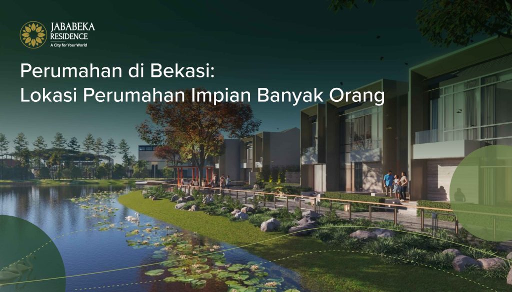 Perumahan di Bekasi: Lokasi Perumahan Impian Banyak Orang